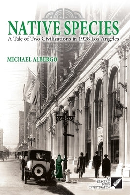Native Species: A Tale of Two Civilizations in 1928 Los Angeles by Albergo