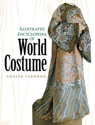 Illustrated Encyclopedia of World Costume by Yarwood, Doreen