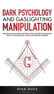 Dark Psychology and Gaslighting Manipulation: Influence Human Behavior with Mind Control Techniques: How to Camouflage, Attack and Defend Yourself by Mace, Ryan