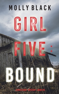 Girl Five: Bound (A Maya Gray FBI Suspense Thriller-Book 5) by Black, Molly