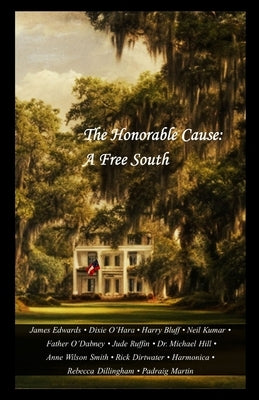 The Honorable Cause: A Free South: Twelve Southern Essays by Martin, Padraig