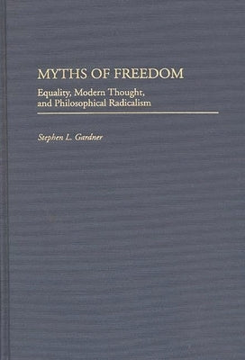 Myths of Freedom: Equality, Modern Thought, and Philosophical Radicalism by Gardner, Stephen