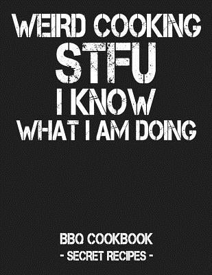 Weird Cooking - Stfu I Know What I Am Doing: BBQ Cookbook - Secret Recipes for Men by Bbq, Pitmaster