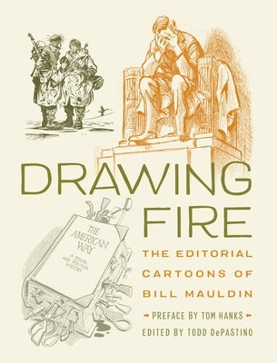 Drawing Fire: The Editorial Cartoons of Bill Mauldin by Depastino, Todd