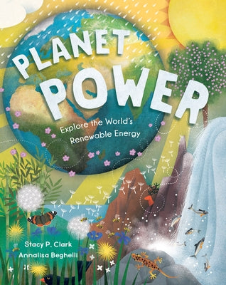 Planet Power: Explore the World's Renewable Energy by Clark, Stacy