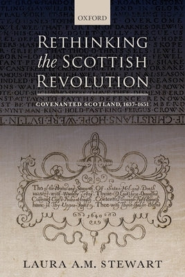 Rethinking the Scottish Revolution: Covenanted Scotland, 1637-1651 by Stewart, Laura A. M.