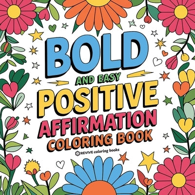 Bold and Easy Positive Affirmations Coloring Book for Adults and Teens: Empowerment Stress Relief Coloring to Build Confidence by Revive Coloring Books