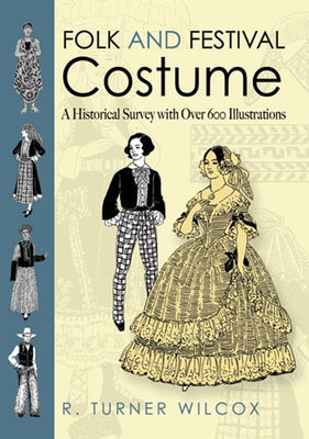 Folk and Festival Costume: A Historical Survey with Over 600 Illustrations by Wilcox, R. Turner