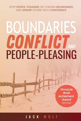 Boundaries, Conflict, and People-Pleasing: Stop People-Pleasing, Set Strong Boundaries, and Honor Others With Confidence by Wolf, Jack