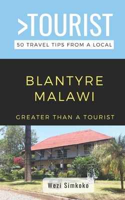 Greater Than a Tourist- Blantyre Malawi: 50 Travel Tips from a Local by Tourist, Greater Than a.