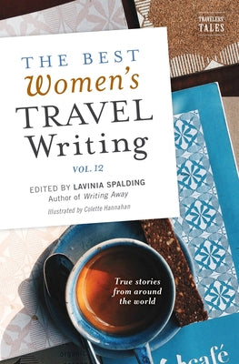 The Best Women's Travel Writing, Volume 12: True Stories from Around the World by Spalding, Lavinia