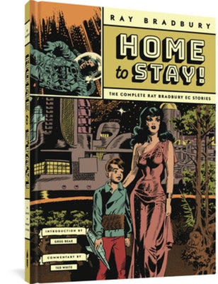 Home to Stay!: The Complete Ray Bradbury EC Stories by Bradbury, Ray