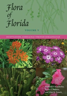 Flora of Florida, Volume V: Dicotyledons, Gisekiaceae Through Boraginaceae by Wunderlin, Richard P.