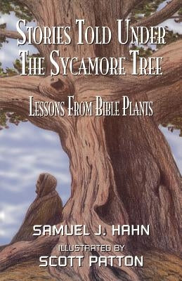 Stories Told Under the Sycamore Tree: Lessons from Bible Plants by Hahn, Samuel J.