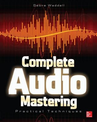 Complete Audio Mastering: Practical Techniques by Waddell, Gebre E.