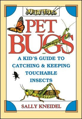 Pet Bugs: A Kid's Guide to Catching and Keeping Touchable Insects by Kneidel, Sally