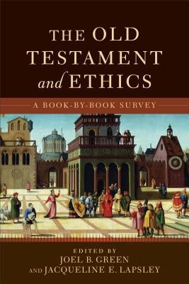 The Old Testament and Ethics: A Book-By-Book Survey by Green, Joel B.