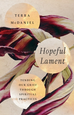 Hopeful Lament: Tending Our Grief Through Spiritual Practices by McDaniel, Terra