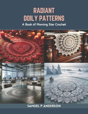 Radiant Doily Patterns: A Book of Morning Star Crochet by Anderson, Samuel P.