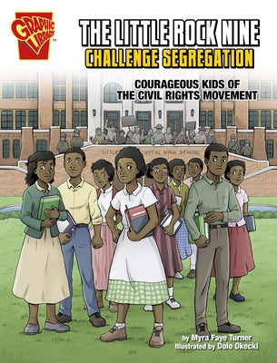 The Little Rock Nine Challenge Segregation: Courageous Kids of the Civil Rights Movement by Turner, Myra Faye