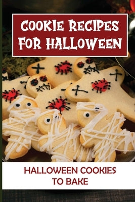 Cookie Recipes For Halloween: Halloween Cookies To Bake: Halloween Cookie Cutters by Kunich, Carey