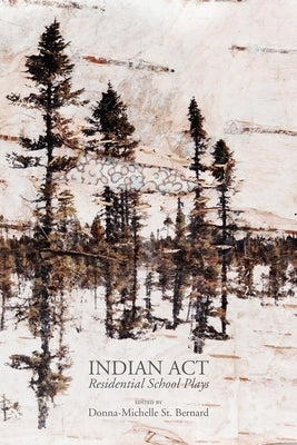 Indian ACT: Residential School Plays by St Bernard, Donna-Michelle