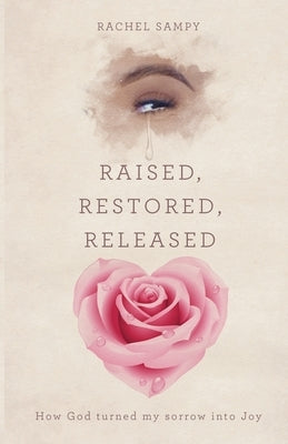 Raised, Restored, Released: How God turned my sorrow into Joy by Sampy, Rachel