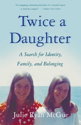 Twice a Daughter: A Search for Identity, Family, and Belonging by McGue, Julie Ryan