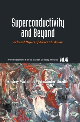 Superconductivity and Beyond: Selected Papers of Alexei Abrikosov by Varlamov, Andrey