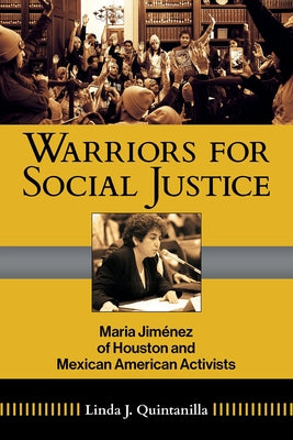 Warriors for Social Justice: Maria Jimenez of Houston and Mexican American Activists Volume 12 by Quintanilla, Linda J.