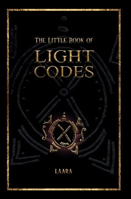 The Little Book of Light Codes: Healing Symbols for Life Transformation by Laara
