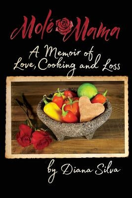 Molé Mama: A Memoir of Love, Cooking and Loss by Silva, Diana M.