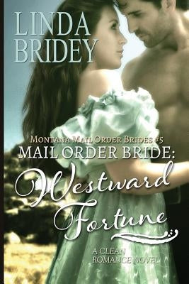 Mail Order Bride: Westward Fortune: A Clean Historical Mail Order Bride Romance Novel by Bridey, Linda