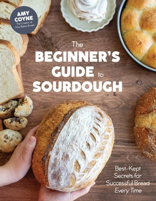The Beginner's Guide to Sourdough: Best-Kept Secrets for Successful Bread Every Time&#65279; by Coyne, Amy