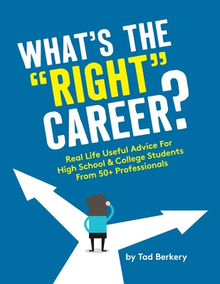 What's the Right Career?: Useful, Real-Life Advice for High School & College Students from 50+ Professionals by Berkery, Tad