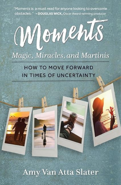 Moments: Magic, Miracles, and Martinis by Van Atta Slater, Amy