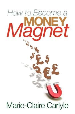 How to Become a Money Magnet by Carlyle