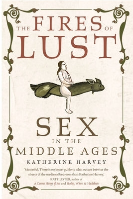 The Fires of Lust: Sex in the Middle Ages by Harvey, Katherine
