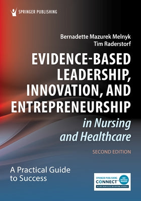 Evidence-Based Leadership, Innovation, and Entrepreneurship in Nursing and Healthcare: A Practical Guide for Success by Melnyk, Bernadette Mazurek