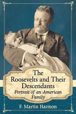 The Roosevelts and Their Descendants: Portrait of an American Family by Harmon, F. Martin