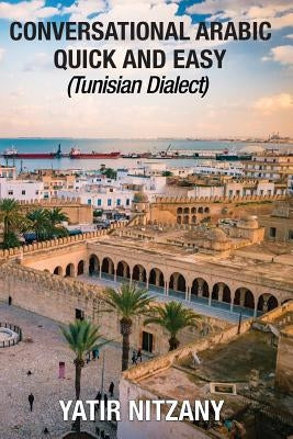 Conversational Arabic Quick and Easy: Tunisian Dialect by Nitzany, Yatir