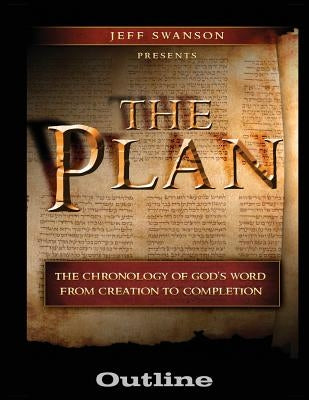 The Plan Outline: The Chronology of God's Word from Creation to Completion by Swanson, Jeff S.