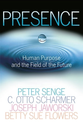 Presence: Human Purpose and the Field of the Future by Senge, Peter M.