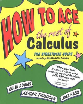 How to Ace the Rest of Calculus: The Streetwise Guide, Including Multivariable Calculus by Adams, Colin