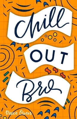 Chill Out, Bro: How to Freak Out Less, Attack Anxiety, Calm Worry & Rewire Your Brain for Relief from Panic, Stress, & Anxious Negativ by Owen, Reese