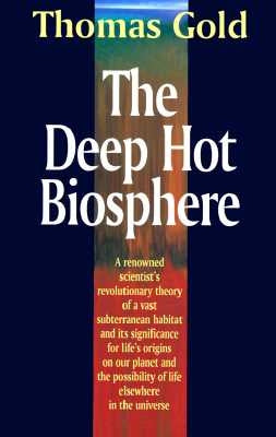 The Deep Hot Biosphere: The Myth of Fossil Fuels by Gold, Thomas