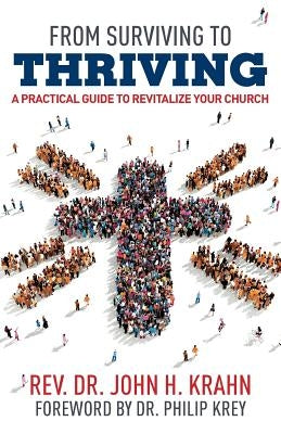 From Surviving to Thriving: A Practical Guide to Revitalize Your Church by Krahn, John H.