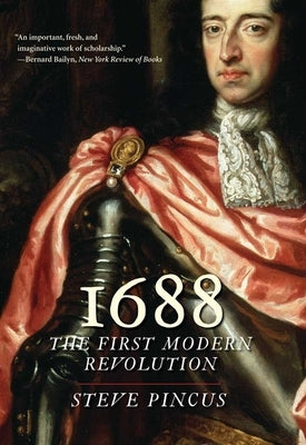 1688: The First Modern Revolution by Pincus, Steve