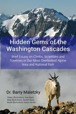 Hidden Gems of the Washington Cascades: Brief Essays on Climbs, Scrambles and Traverses in Our Most Overlooked Alpine Area and National Park by Maletzky, Barry
