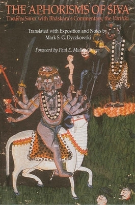 The Aphorisms of &#346;iva: The &#346;iva S&#363;tra with Bh&#257;skara's Commentary, the V&#257;rttika by Dyczkowski, Mark S. G.